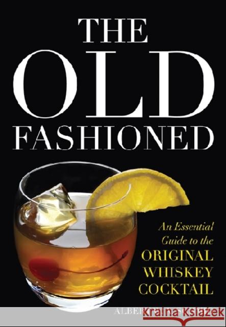 The Old Fashioned: An Essential Guide to the Original Whiskey Cocktail Schmid, Albert W. a. 9780813141732