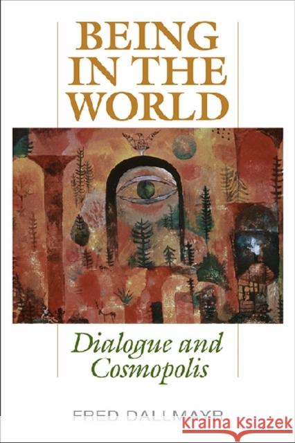 Being in the World: Dialogue and Cosmopolis Dallmayr, Fred 9780813141916
