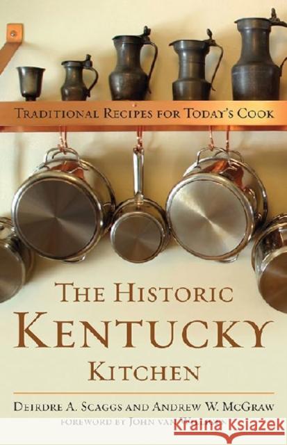 The Historic Kentucky Kitchen: Traditional Recipes for Today's Cook Deirdre A. Scaggs Andrew W. McGraw John Va 9780813142494 University Press of Kentucky