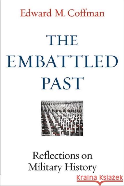 The Embattled Past: Reflections on Military History Coffman, Edward M. 9780813142661 University Press of Kentucky