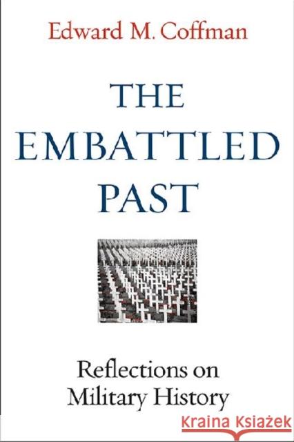 The Embattled Past: Reflections on Military History Coffman, Edward M. 9780813142661