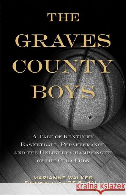 The Graves County Boys: A Tale of Kentucky Basketball, Perseverance, and the Unlikely Championship of the Cuba Cubs Walker, Marianne 9780813143057 University Press of Kentucky
