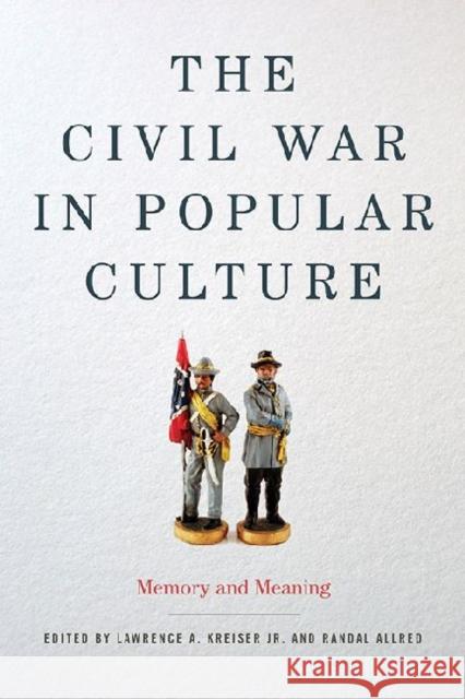 The Civil War in Popular Culture: Memory and Meaning Kreiser, Lawrence A. 9780813143071 University Press of Kentucky