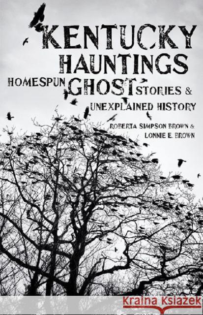 Kentucky Hauntings: Homespun Ghost Stories and Unexplained History Roberta Simpson Brown Lonnie E. Brown 9780813143200