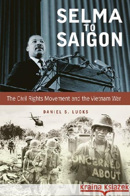 Selma to Saigon: The Civil Rights Movement and the Vietnam War Lucks, Daniel S. 9780813145075 University Press of Kentucky