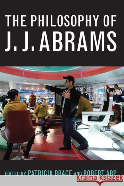 The Philosophy of J.J. Abrams Patricia Brace Robert Arp 9780813145303 University Press of Kentucky