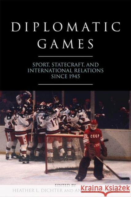 Diplomatic Games: Sport, Statecraft, and International Relations Since 1945 Dichter, Heather L. 9780813145648 University Press of Kentucky
