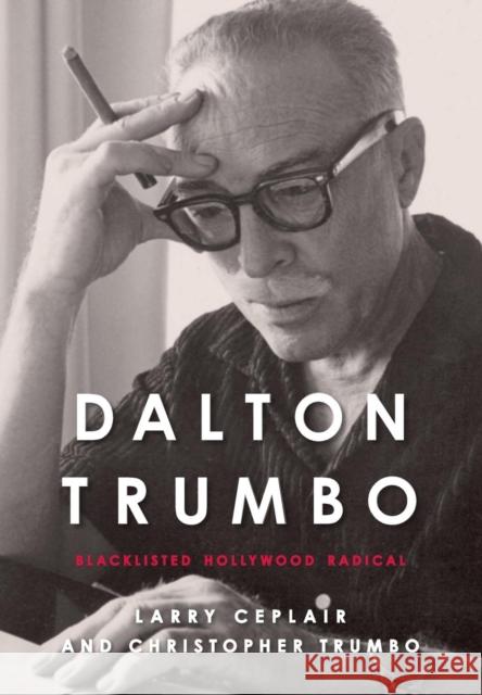 Dalton Trumbo: Blacklisted Hollywood Radical Ceplair, Larry 9780813146805