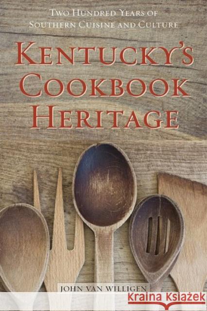 Kentucky's Cookbook Heritage: Two Hundred Years of Southern Cuisine and Culture John Va 9780813146898 University Press of Kentucky