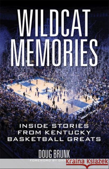 Wildcat Memories: Inside Stories from Kentucky Basketball Greats Doug Brunk Dan Issel 9780813147000 University Press of Kentucky