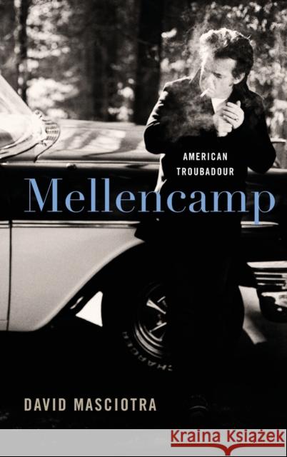 Mellencamp: American Troubadour Masciotra, David 9780813147338 University Press of Kentucky