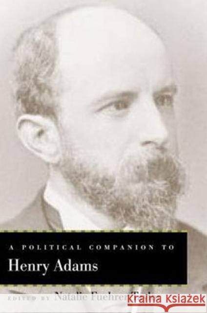 A Political Companion to Henry Adams Natalie Fuehrer Taylor 9780813147383 University Press of Kentucky