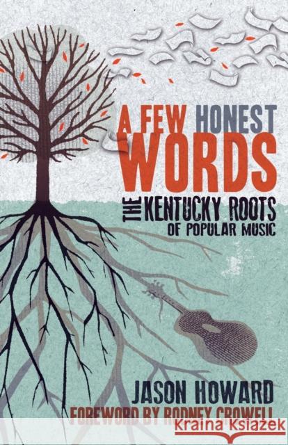 A Few Honest Words: The Kentucky Roots of Popular Music Jason Howard Rodney Crowell 9780813147451