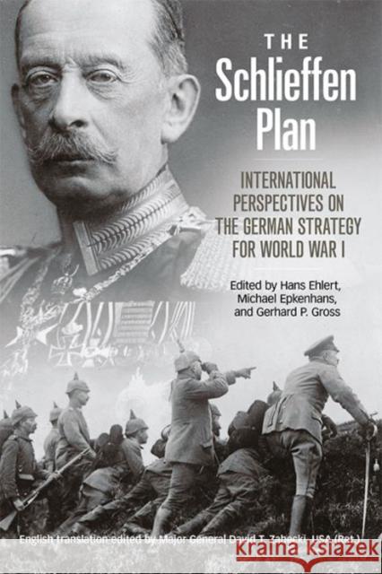 The Schlieffen Plan: International Perspectives on the German Strategy for World War I Hans Ehlert Michael Epkenhans Gerhard P. Gross 9780813147468 University Press of Kentucky