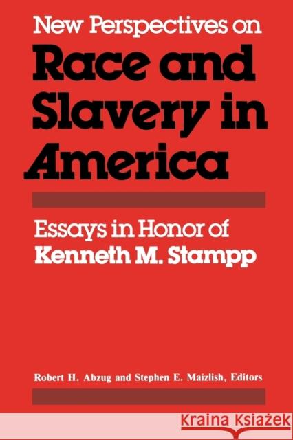 New Perspectives on Race and Slavery in America: Essays in Honor of Kenneth M. Stampp Robert H. Abzug Stephen E. Maizlish 9780813150833