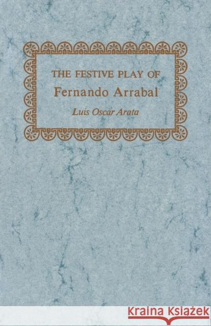 The Festive Play of Fernando Arrabal Luis Oscar Arata   9780813150956 University Press of Kentucky