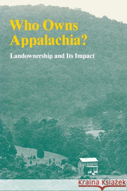 Who Owns Appalachia?: Landownership and Its Impact Appalachian Land Ownership Task Force    Charles C. Geisler 9780813150963