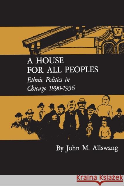 A House for All Peoples: Ethnic Politics in Chicago 1890-1936 Allswang, John M. 9780813150987