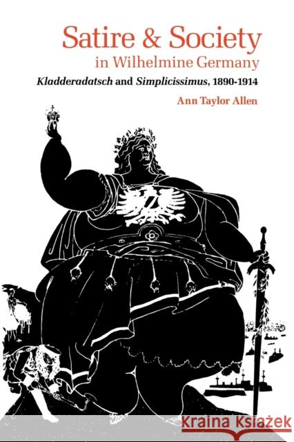 Satire and Society in Wilhelmine Germany: Kladderadatsch and Simplicissimus, 1890-1914 Allen, Ann Taylor 9780813151007 University Press of Kentucky