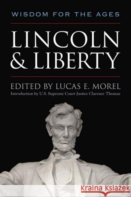 Lincoln and Liberty: Wisdom for the Ages Lucas E. Morel Clarence Thomas 9780813151014 University Press of Kentucky