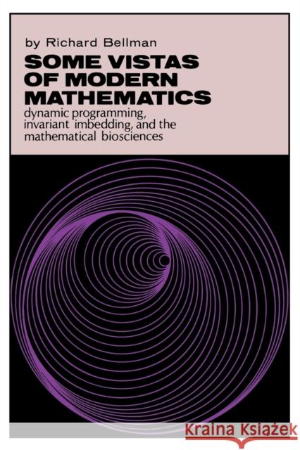 Some Vistas of Modern Mathematics: Dynamic Programming, Invariant Imbedding, and the Mathematical Biosciences Richard Bellman 9780813151205