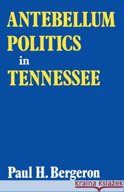 Antebellum Politics in Tennessee Paul H. Bergeron 9780813151236