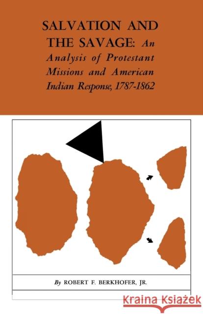 Salvation and the Savage: An Analysis of Protestant Missions and American Indian Response, 1787-1862 Berkhofer, Robert F. 9780813151243