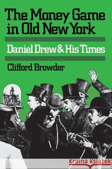 The Money Game in Old New York: Daniel Drew and His Times Clifford Browder   9780813151472