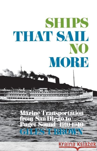 Ships That Sail No More: Marine Transportation from San Diego to Puget Sound 1910-1940 Brown, Giles T. 9780813151519