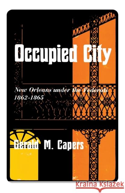 Occupied City: New Orleans Under the Federals 1862-1865 Capers, Gerald M. 9780813151625 University Press of Kentucky
