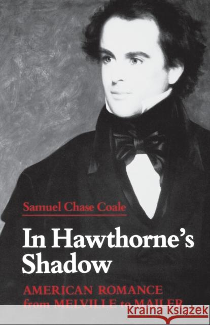 In Hawthorne's Shadow: American Romance from Melville to Mailer Samuel Chase Coale 9780813151748