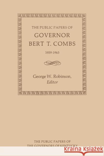 The Public Papers of Governor Bert T. Combs: 1959-1963 Combs, Bert T. 9780813151755 University Press of Kentucky