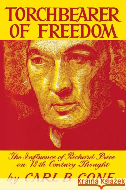 Torchbearer of Freedom: The Influence of Richard Price on 18th Century Thought Carl B. Cone 9780813151809