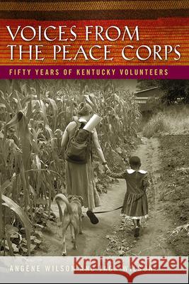 Voices from the Peace Corps: Fifty Years of Kentucky Volunteers Angene Wilson Jack Wilson Glenn Blumhorst 9780813151816