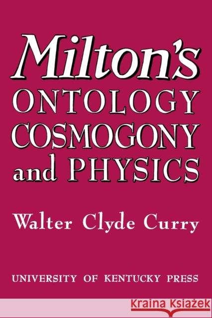 Milton's Ontology, Cosmogony, and Physics Walter Clyde Curry 9780813151878 University Press of Kentucky