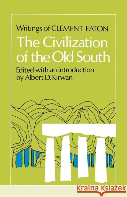 The Civilization of the Old South: Writings of Clement Eaton Clement Eaton Albert D. Kirwan 9780813151960 University Press of Kentucky