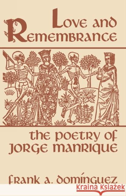 Love and Remembrance: The Poetry of Jorge Manrique Frank a. Dominguez 9780813152059