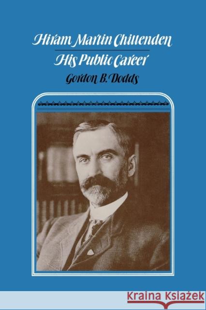Hiram Martin Chittenden: His Public Career Gordon B. Dodds 9780813152073 University Press of Kentucky