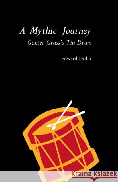 A Mythic Journey: Gunter Grass's Tin Drum Edward Diller 9780813152080 University Press of Kentucky