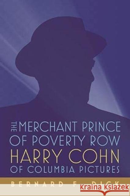 The Merchant Prince of Poverty Row: Harry Cohn of Columbia Pictures Bernard F. Dick 9780813152097