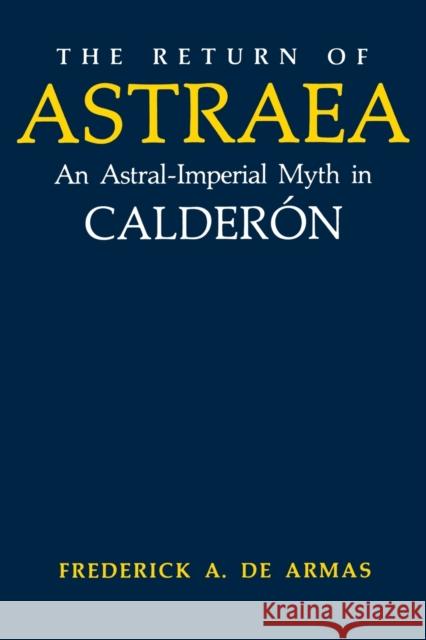 The Return of Astraea: An Astral-Imperial Myth in Calderón de Armas, Frederick A. 9780813152134 University Press of Kentucky