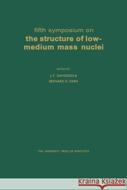 Fifth Symposium on the Structure of Low-Medium Mass Nuclei J. P. Davidson Bernard D. Kern 9780813152172 University Press of Kentucky