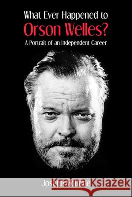 What Ever Happened to Orson Welles?: A Portrait of an Independent Career Joseph McBride 9780813152370 University Press of Kentucky