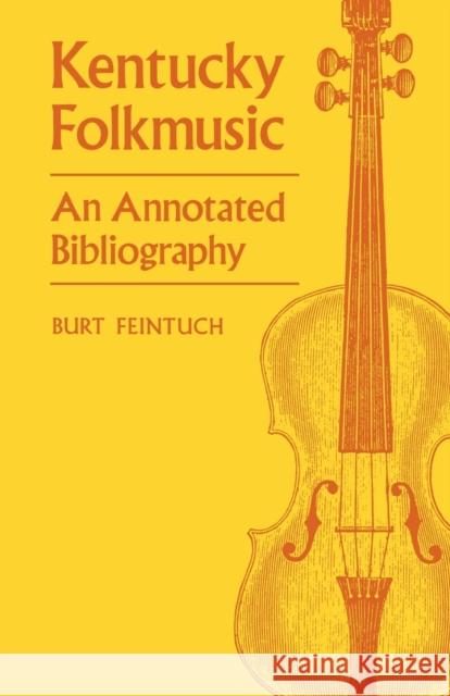 Kentucky Folkmusic: An Annotated Bibliography Professor Burt Feintuch   9780813152448