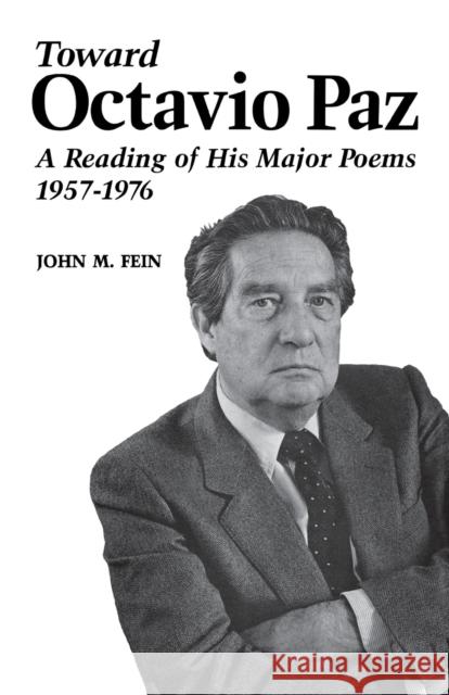 Toward Octavio Paz: A Reading of His Major Poems, 1957-1976 Fein, John M. 9780813152462 University Press of Kentucky