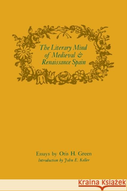 The Literary Mind of Medieval and Renaissance Spain Otis H. Green John E. Keller 9780813152707 University Press of Kentucky