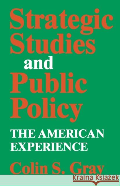 Strategic Studies and Public Policy: The American Experience Colin S. Gray 9780813152721 University Press of Kentucky