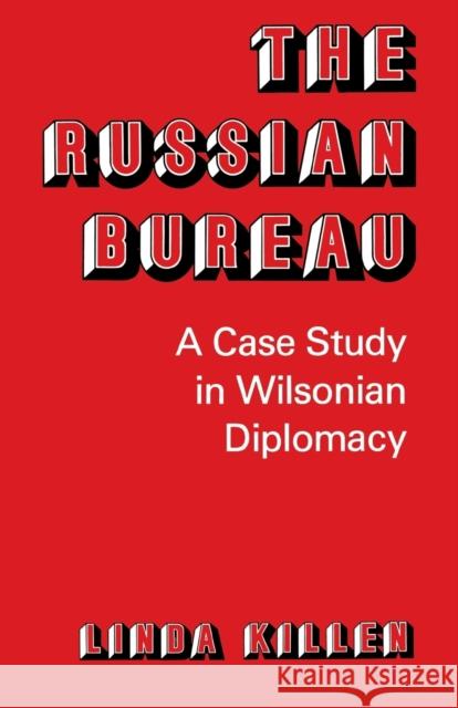 The Russian Bureau: A Case Study in Wilsonian Diplomacy Professor Linda Killen   9780813152882 University Press of Kentucky