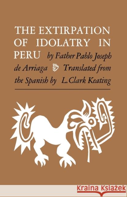The Extirpation of Idolatry in Peru Pablo Joseph D L. Clark Keating 9780813152943 University Press of Kentucky