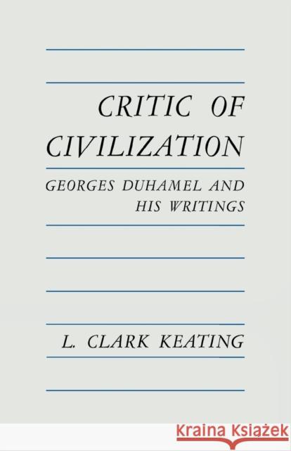 Critic of Civilization: Georges Duhamel and His Writings L. Clark Keating 9780813152950